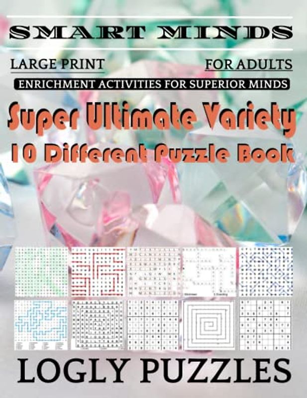 Smart Minds -Variety 10 Different Puzzle Book For Adults: Ultimate Variety Puzzles Large-Print Word Search, Word Maze .Word Spiral ,Word Angles, ... Crossword And Sudoku Easy , Medium And Hard