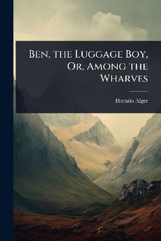 Ben, the Luggage Boy, Or, Among the Wharves