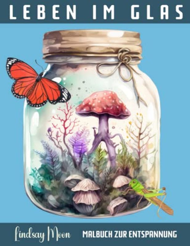 Leben im Glas Malbuch zur Entspannung: Entdecke eine zauberhafte Welt mit diesem einzigartigen Ausmalbuch für Erwachsene! Entspanne dich und lasse deiner Kreativität freien Lauf!