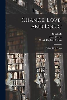 Chance, Love, and Logic; Philosophical Essays
