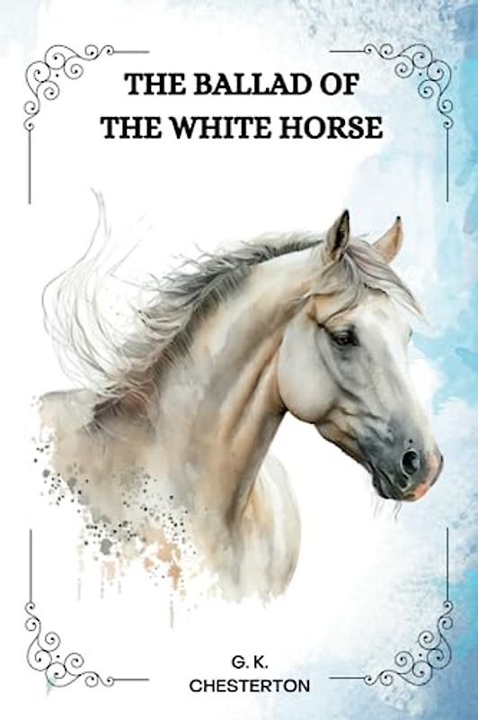 THE BALLAD OF THE WHITE HORSE by G. K. Chesterton