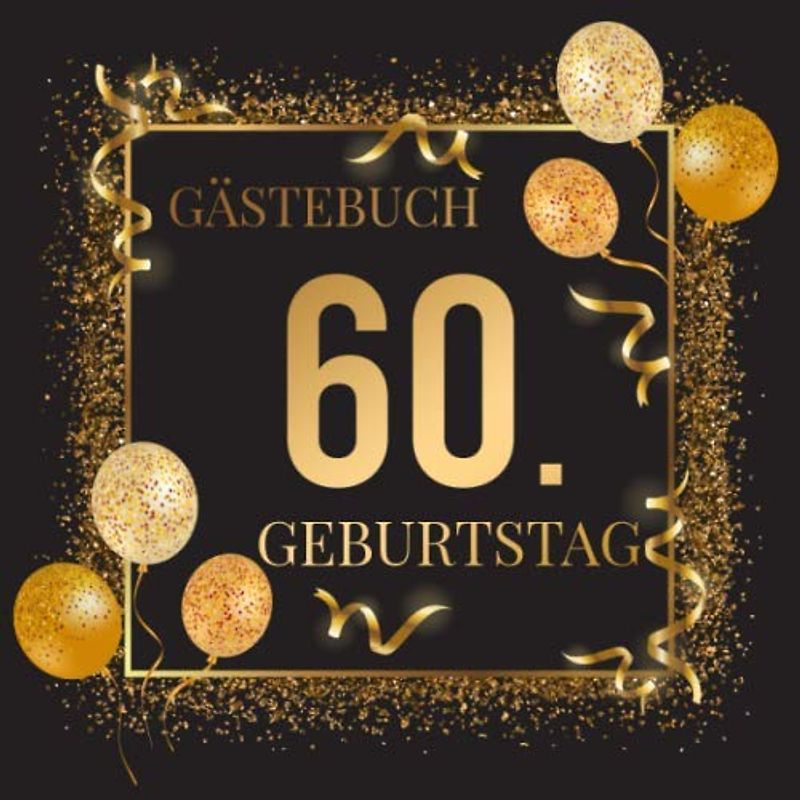Gästebuch 60. Geburtstag: Geschenkidee zum 60.Geburtstag | Ideal um Wünsche und Fotos der Gäste zu verewigen | Perfektes Geschenk für Männer und Frauen