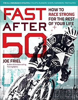 Fast After 50: How to Race Strong for the Rest of Your Life - Friel, Joe