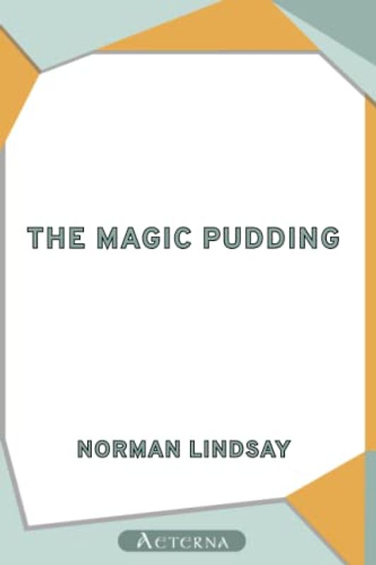The Magic Pudding. Being the Adventures of Bunyip Bluegum and His Friends Bill Barnacle & Sam Sawnoff