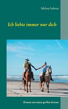 Ich liebte immer nur dich. Roman um einen großen Irrtum