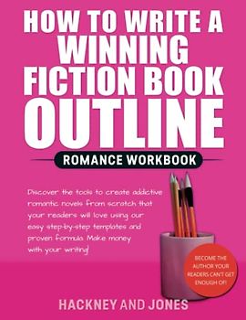 How To Write A Winning Fiction Book Outline - Romance Workbook: Discover The Tools To Create Addictive Romantic Novels From Scratch That Your Readers ... Proven Formula. Make Money With Your Writing!
