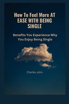 How To Feel More AT EASE WITH BEING SINGLE: Benefits You Experience Why You Enjoy Being Single