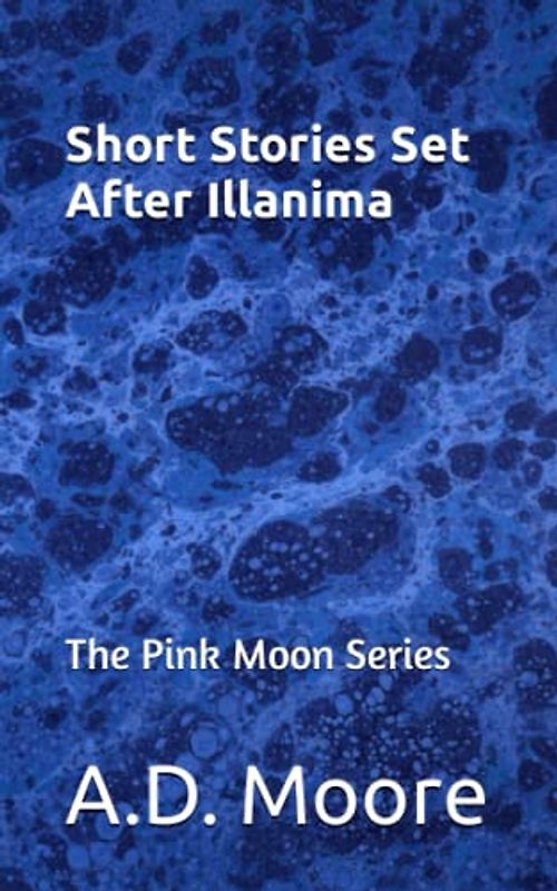 Short Stories Set After Illanima: The Pink Moon Series