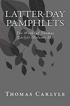 Latter-Day Pamphlets: The Works of Thomas Carlyle (Volume 20)