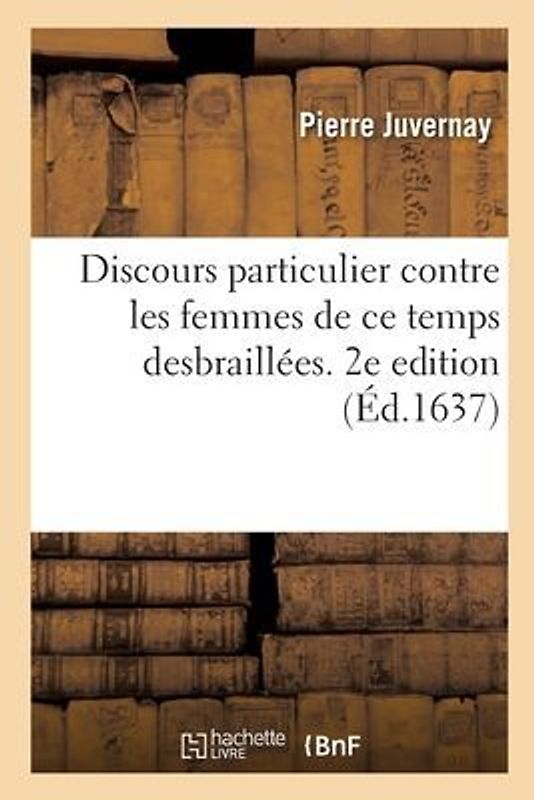 Discours Particulier Contre Les Femmes de CE Temps Desbraillées. 2e Edition
