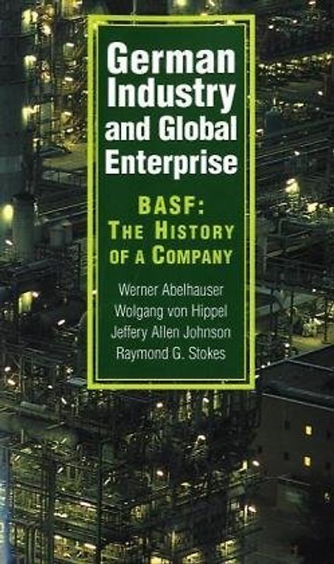 German Industry and Global Enterprise: BASF: The History of a Company - Werner Abelshauser
