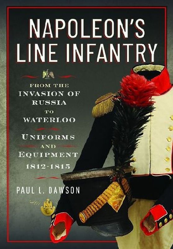Napoleon's Line Infantry - From the Invasion of Russia to Waterloo