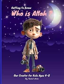 Getting to Know Who is Allah Our Creator for Kids Ages 4-8: Unveiling the Power of Creation | A Fun and Educational Book for Young Explorers