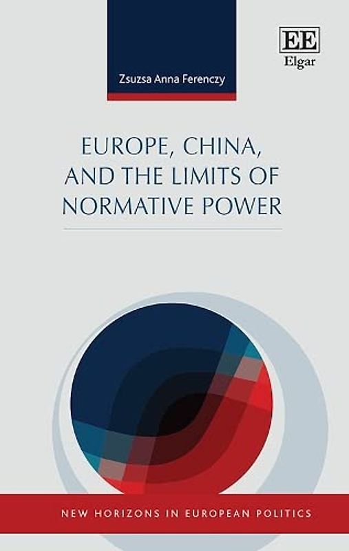 Europe, China, and the Limits of Normative Power (New Horizons in European Politics)