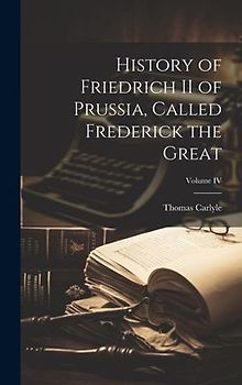 History of Friedrich II of Prussia, Called Frederick the Great; Volume IV