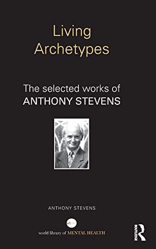 Living Archetypes: The Selected Works of Anthony Stevens (World Library of Mental Health)