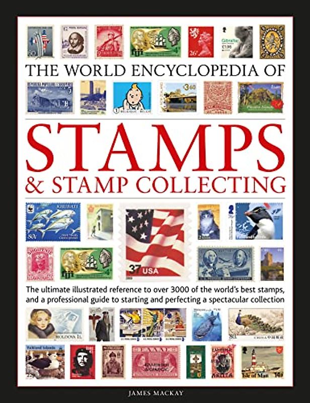 World Encyclopedia of Stamps & Stamp Collecting: The Ultimate Illustrated Reference to over 3000 of the World's Best Stamps, and a Professional Guide ... and Perfecting a Spectacular Collection