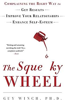 The Squeaky Wheel: Complaining the Right Way to Get Results, Improve Your Relationships, and Enhance Self-Esteem