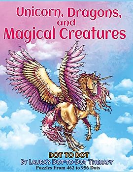 Unicorns, Dragons, and Magical Creatures Dot to Dot: Puzzles From 452 to 956 Dots (Dot to Dot Books For Adults)