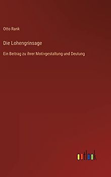 Die Lohengrinsage: Ein Beitrag zu ihrer Motivgestaltung und Deutung