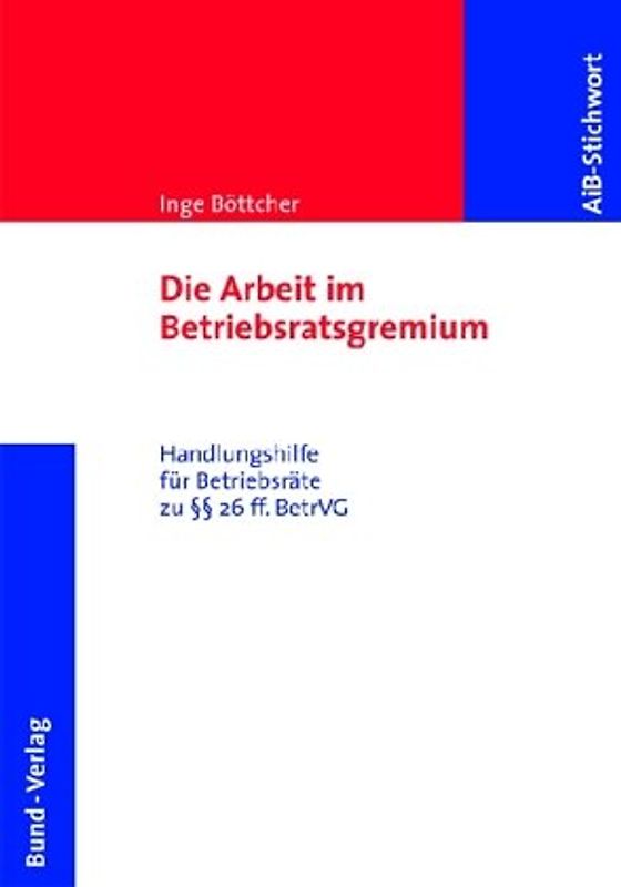 Die Arbeit im BR-Gremium. Handlungshilfe für Betriebsräte zu §§ 26ff. BetrVG