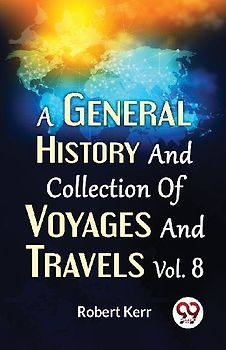A General History And Collection Of Voyages And Travels Vol.8