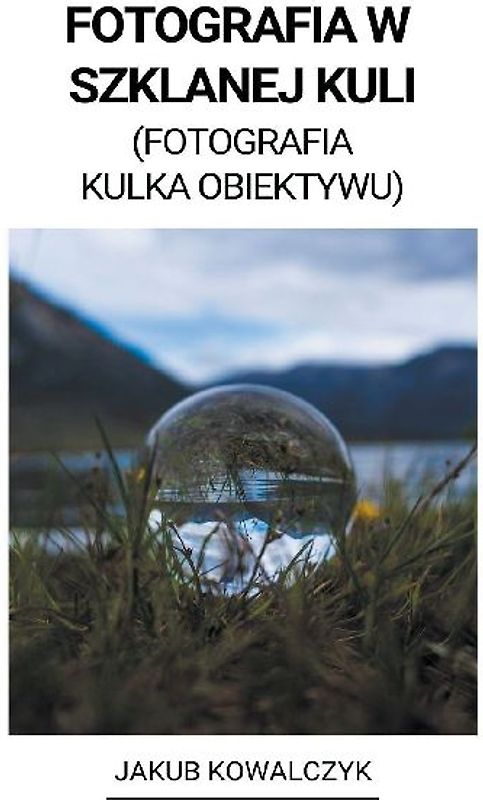 Fotografia w Szklanej Kuli (Fotografia Kulka Obiektywu)