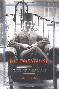 The Orientalist: Solving the Mystery of a Strange and Dangerous Life