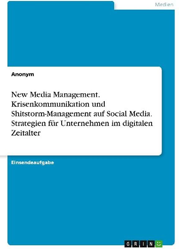 New Media Management. Krisenkommunikation und Shitstorm-Management auf Social Media. Strategien für Unternehmen im digitalen Zeitalter