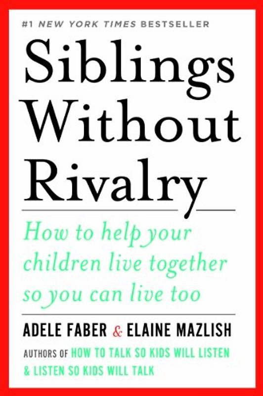 Siblings Without Rivalry: How to Help Your Children Live Together So You Can Live Too - Faber, Adele