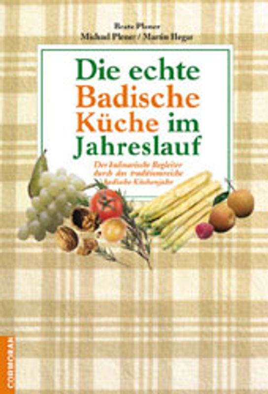 Die echte Badische Küche im Jahreslauf. Der kulinarische Begleiter durch das traditionsreiche badische Küchenjahr