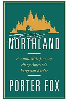 Northland: A 4,000-Mile Journey Along America's Forgotten Border