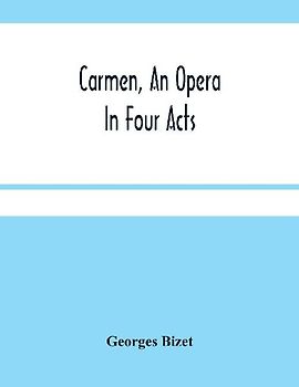 Carmen, An Opera In Four Acts