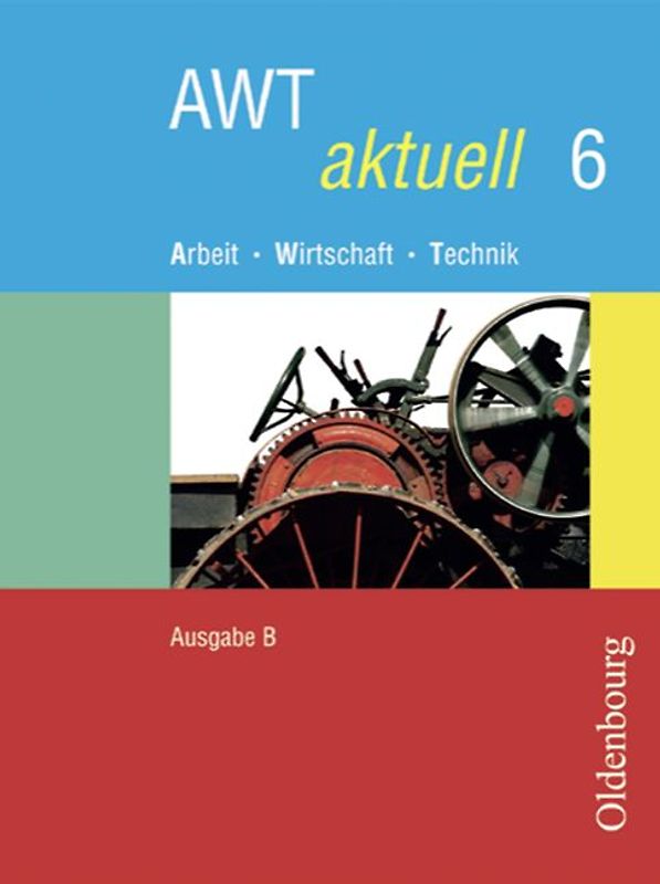 AWT aktuell - Arbeit - Wirtschaft - Technik - Ausgabe B für Mittelschulen in Bayern - Band 6