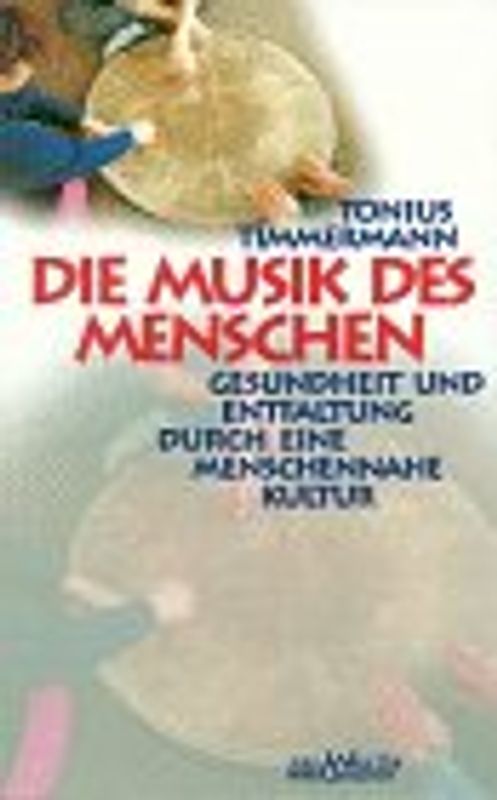 Die Musik des Menschen. Gesundheit und Entfaltung durch eine menschennahe Kultur