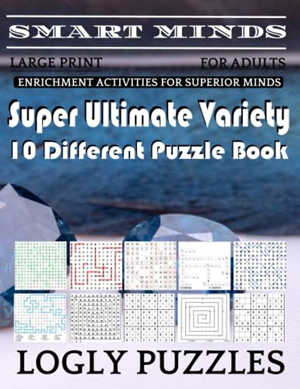 Smart Minds -Variety 10 Different Puzzle Book For Adults: Ultimate Variety Puzzles Large-Print Word Search, Word Maze .Word Spiral ,Word Angles, ... Crossword And Sudoku Easy , Medium And Hard