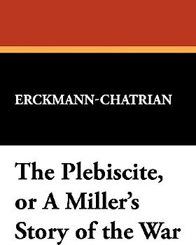 The Plebiscite, or a Miller's Story of the War