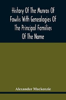 History Of The Munros Of Fowlis With Genealogies Of The Principal Families Of The Name