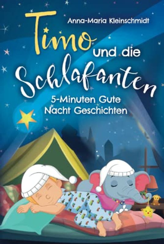 Timo und die Schlafanten: 5-Minuten Gute Nacht Geschichten zum sanften Einschlafen mit farbenfrohen Bildern die zum Träumen einladen - für Kinder ab 3 Jahren