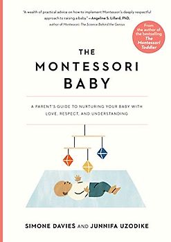 The Montessori Baby: A Parent's Guide to Nurturing Your Baby with Love, Respect, and Understanding: 1