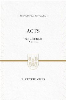 Acts: The Church Afire: The Church Afire (ESV Edition) (Preaching the Word)