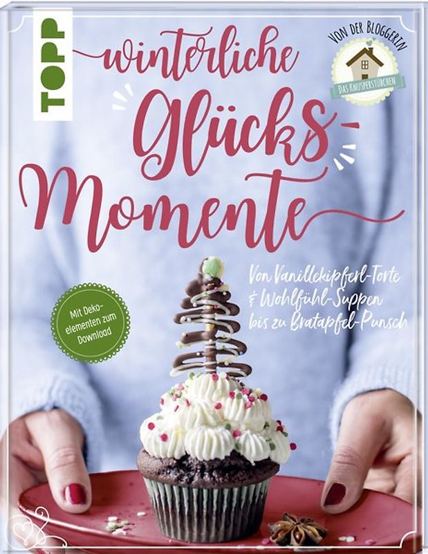 Winterliche Glücksmomente. Von Vanillekipferl-Torte & Wohlfühl-Suppen bis zu Bratapfel-Punsch von der Bloggerin "Das Knusperstübchen"