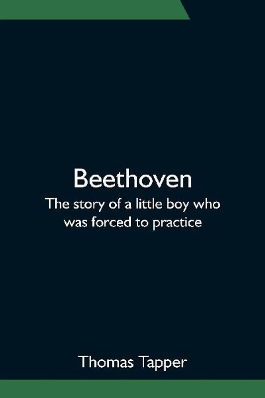 Beethoven; The story of a little boy who was forced to practice