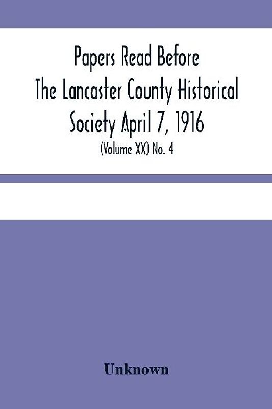 Papers Read Before The Lancaster County Historical Society April 7, 1916; History Herself, As Seen In Her Own Workshop; (Volume Xx) No. 4