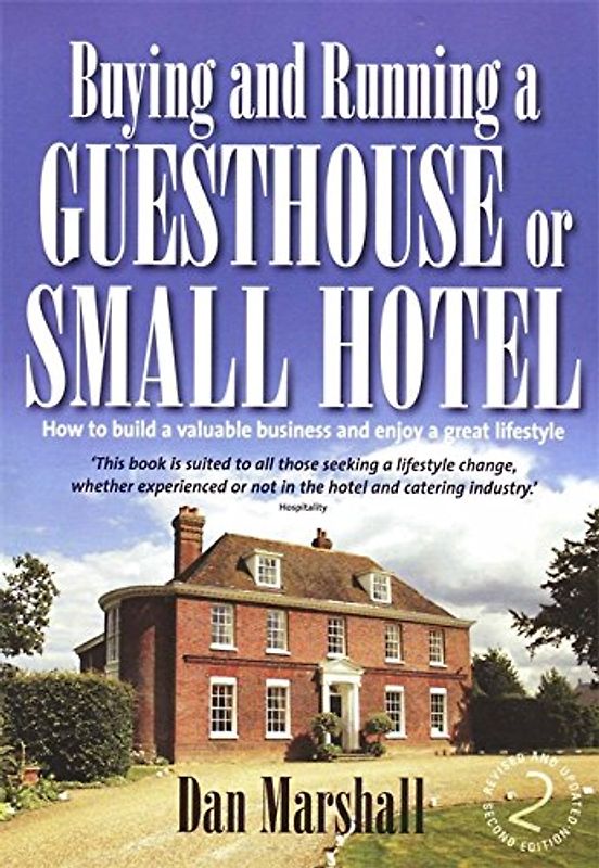 Buying and Running a Guesthouse or Small Hotel: 2nd edition: How to Build a Valuable Business and Enjoy a Great Lifestyle - Marshall, Dan