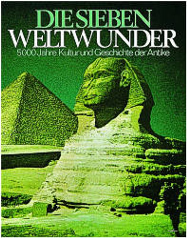 Die sieben Weltwunder. 5000 Jahre Kultur und Geschichte der Antike