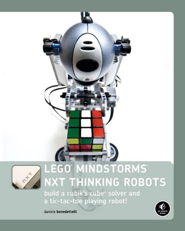 LEGO® MINDSTORMS® NXT Thinking Robots. Build a Rubik's Cube® Solver and a Tic-Tac-Toe Playing Robot!