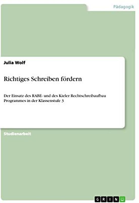 Richtiges Schreiben fördern: Der Einsatz des RABE- und des Kieler Rechtschreibaufbau Programmes in der Klassenstufe 3
