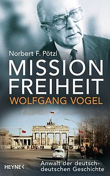 Mission Freiheit – Wolfgang Vogel. Anwalt der deutsch-deutschen Geschichte