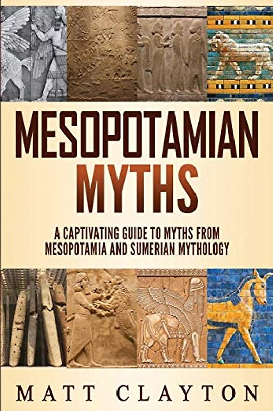 Mesopotamian Myths: A Captivating Guide to Myths from Mesopotamia and Sumerian Mythology (World Mythologies)